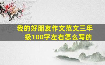 我的好朋友作文范文三年级100字左右怎么写的