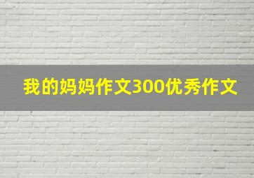 我的妈妈作文300优秀作文