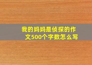 我的妈妈是侦探的作文500个字数怎么写