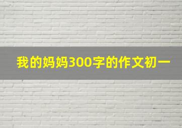 我的妈妈300字的作文初一