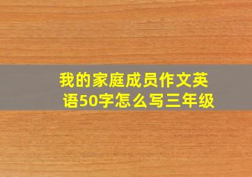 我的家庭成员作文英语50字怎么写三年级