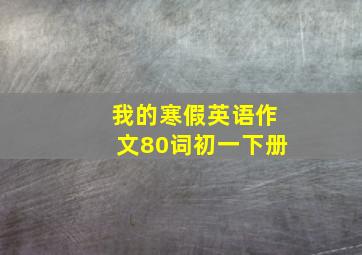 我的寒假英语作文80词初一下册