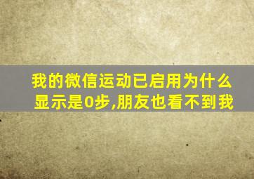 我的微信运动已启用为什么显示是0步,朋友也看不到我