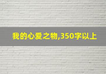 我的心爱之物,350字以上