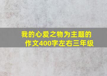 我的心爱之物为主题的作文400字左右三年级