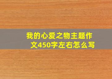 我的心爱之物主题作文450字左右怎么写