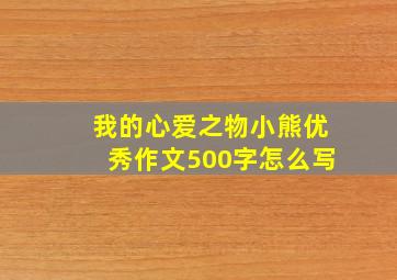 我的心爱之物小熊优秀作文500字怎么写