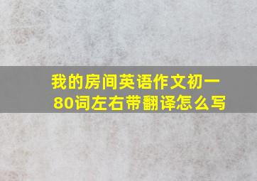 我的房间英语作文初一80词左右带翻译怎么写