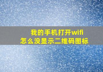 我的手机打开wifi怎么没显示二维码图标