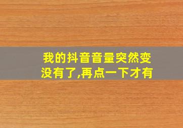 我的抖音音量突然变没有了,再点一下才有