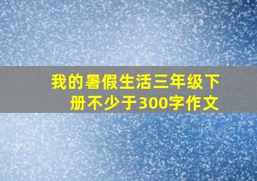 我的暑假生活三年级下册不少于300字作文