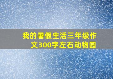 我的暑假生活三年级作文300字左右动物园