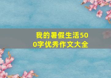 我的暑假生活500字优秀作文大全