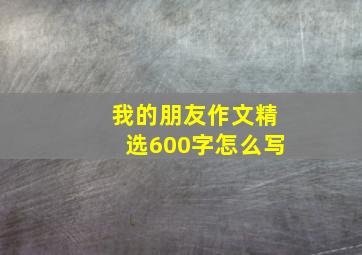 我的朋友作文精选600字怎么写