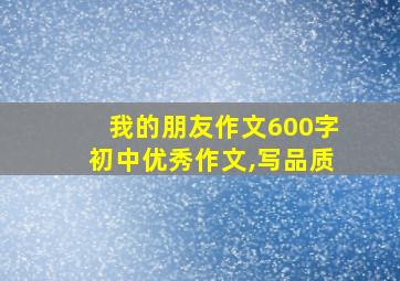 我的朋友作文600字初中优秀作文,写品质