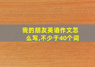 我的朋友英语作文怎么写,不少于40个词