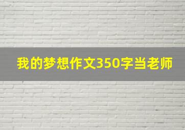 我的梦想作文350字当老师