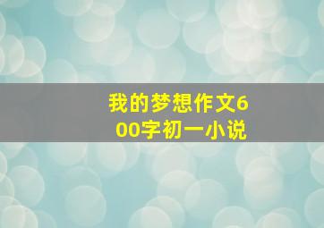 我的梦想作文600字初一小说