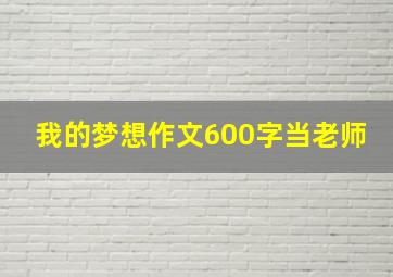 我的梦想作文600字当老师