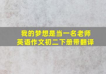 我的梦想是当一名老师英语作文初二下册带翻译