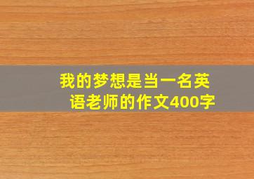 我的梦想是当一名英语老师的作文400字