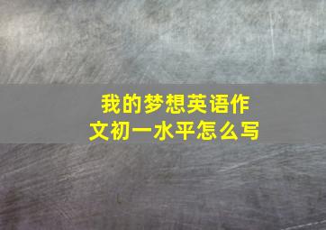 我的梦想英语作文初一水平怎么写