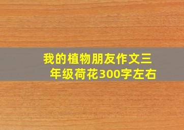 我的植物朋友作文三年级荷花300字左右