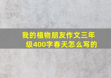 我的植物朋友作文三年级400字春天怎么写的