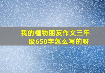 我的植物朋友作文三年级650字怎么写的呀