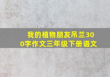 我的植物朋友吊兰300字作文三年级下册语文