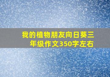 我的植物朋友向日葵三年级作文350字左右