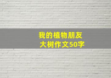 我的植物朋友大树作文50字