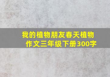 我的植物朋友春天植物作文三年级下册300字