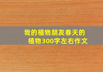 我的植物朋友春天的植物300字左右作文