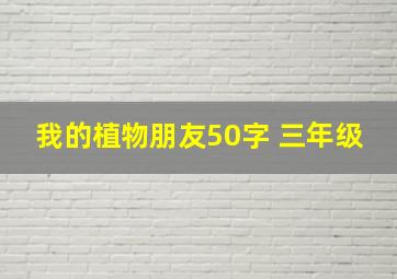 我的植物朋友50字 三年级