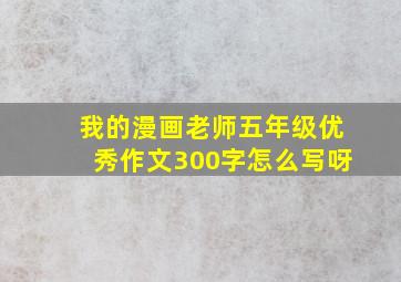 我的漫画老师五年级优秀作文300字怎么写呀