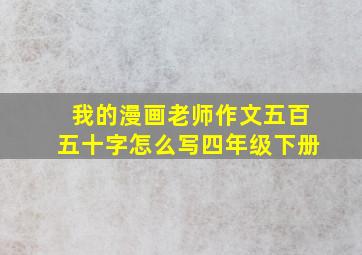 我的漫画老师作文五百五十字怎么写四年级下册