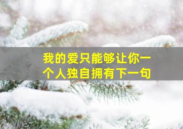 我的爱只能够让你一个人独自拥有下一句