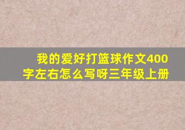 我的爱好打篮球作文400字左右怎么写呀三年级上册