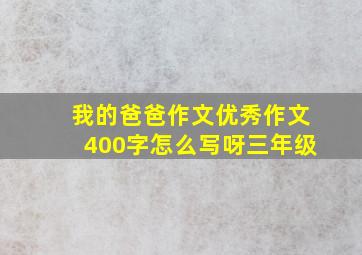 我的爸爸作文优秀作文400字怎么写呀三年级