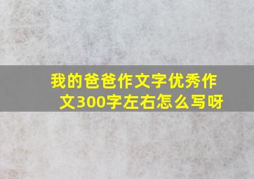 我的爸爸作文字优秀作文300字左右怎么写呀