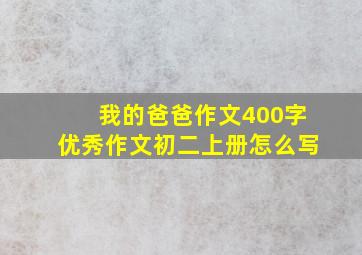 我的爸爸作文400字优秀作文初二上册怎么写