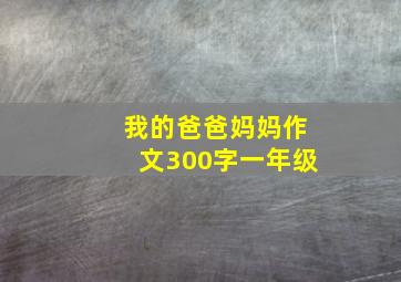 我的爸爸妈妈作文300字一年级