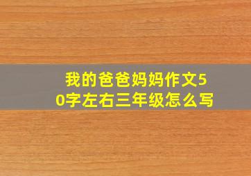 我的爸爸妈妈作文50字左右三年级怎么写