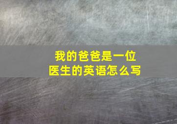 我的爸爸是一位医生的英语怎么写