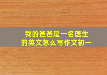 我的爸爸是一名医生的英文怎么写作文初一