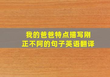 我的爸爸特点描写刚正不阿的句子英语翻译