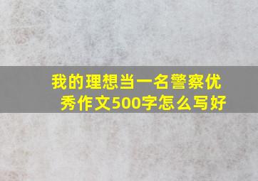 我的理想当一名警察优秀作文500字怎么写好