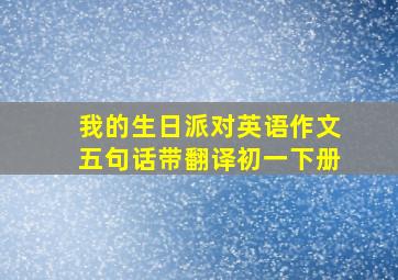 我的生日派对英语作文五句话带翻译初一下册