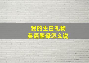 我的生日礼物英语翻译怎么说